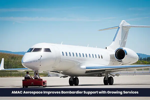 AMAC Aerospace Expands Bombardier Services - Business Honor